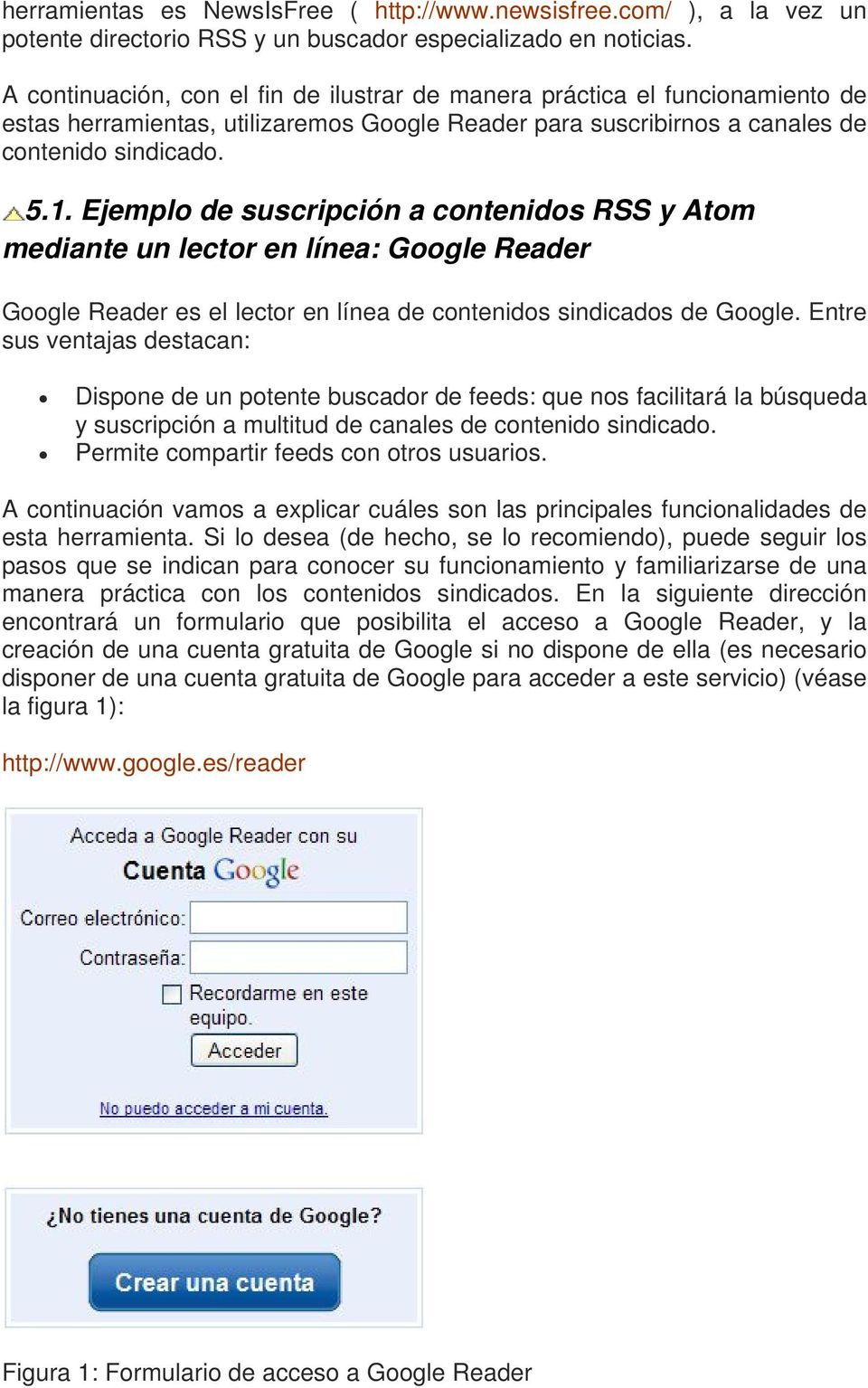 Ejemplo de suscripción a contenidos RSS y Atom mediante un lector en línea: Google Reader Google Reader es el lector en línea de contenidos sindicados de Google.