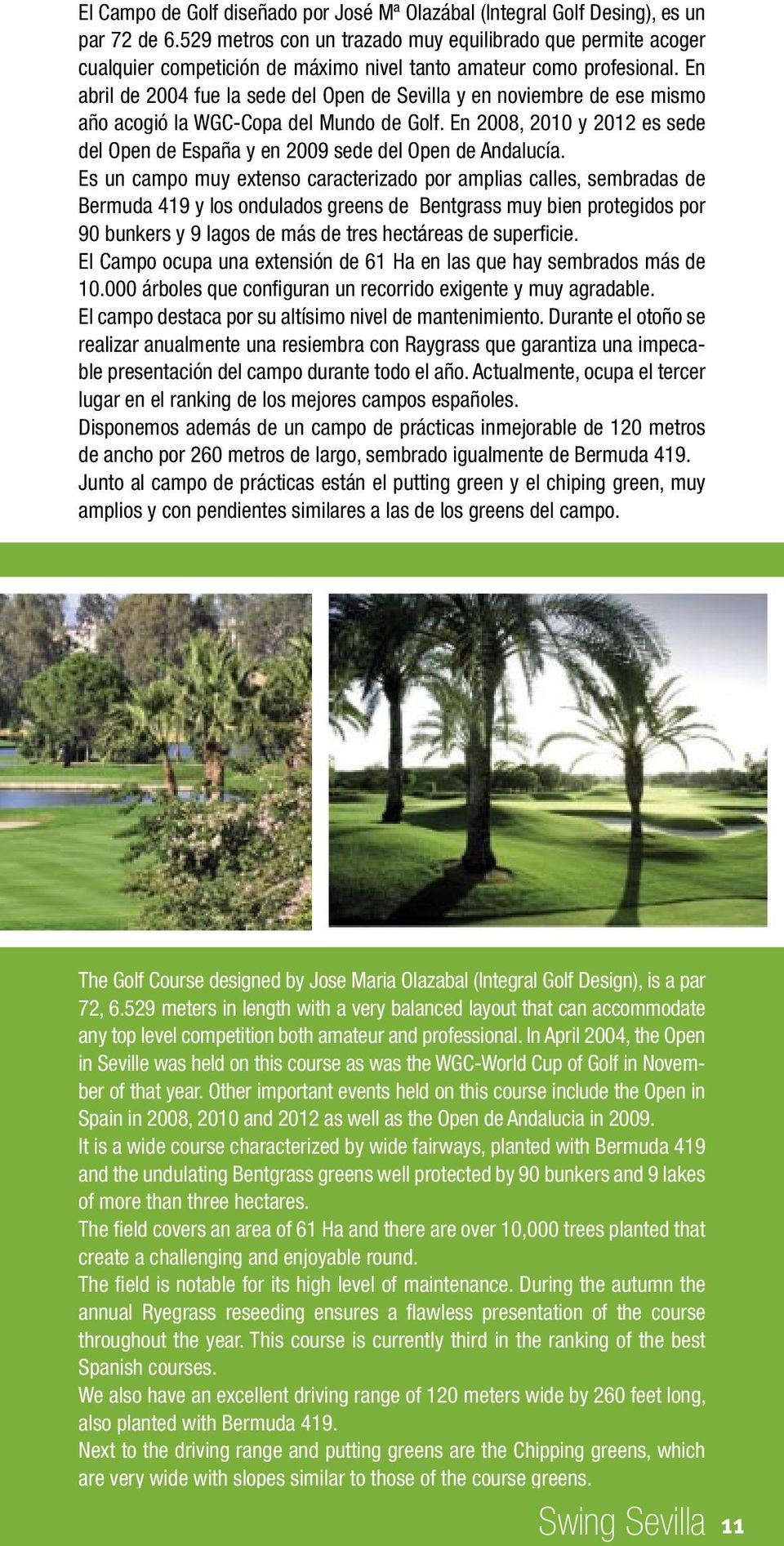 En abril de 2004 fue la sede del Open de Sevilla y en noviembre de ese mismo año acogió la WGC-Copa del Mundo de Golf.