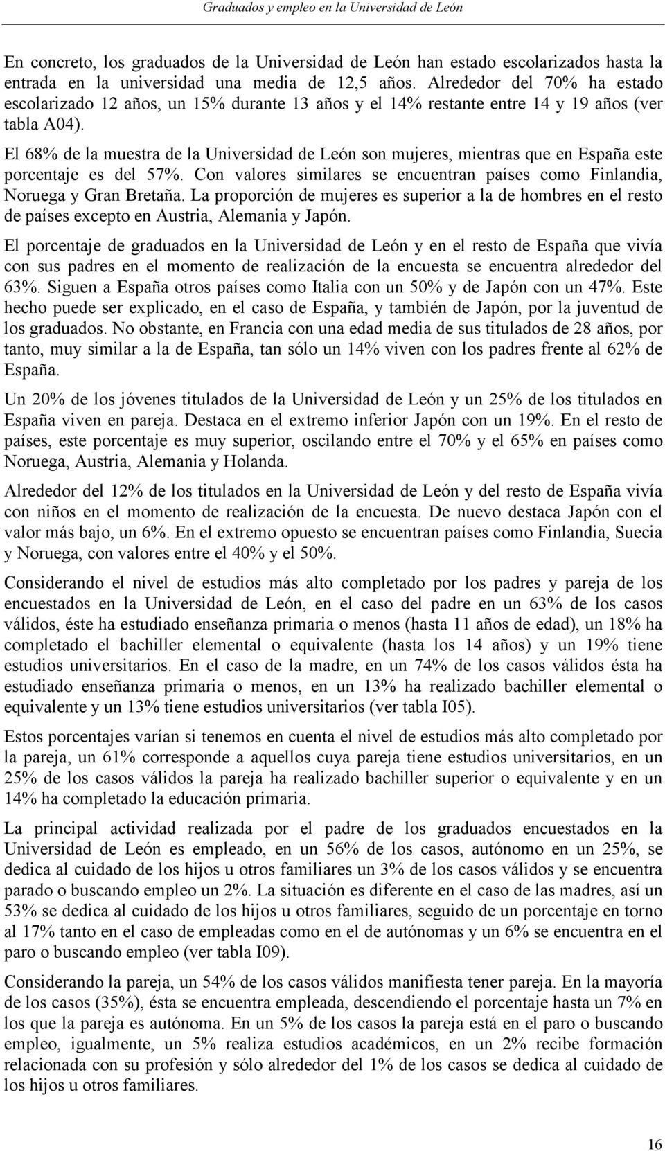 El 68% de la muestra de la Universidad de León son mujeres, mientras que en España este porcentaje es del 57%. Con valores similares se encuentran países como Finlandia, Noruega y Gran Bretaña.