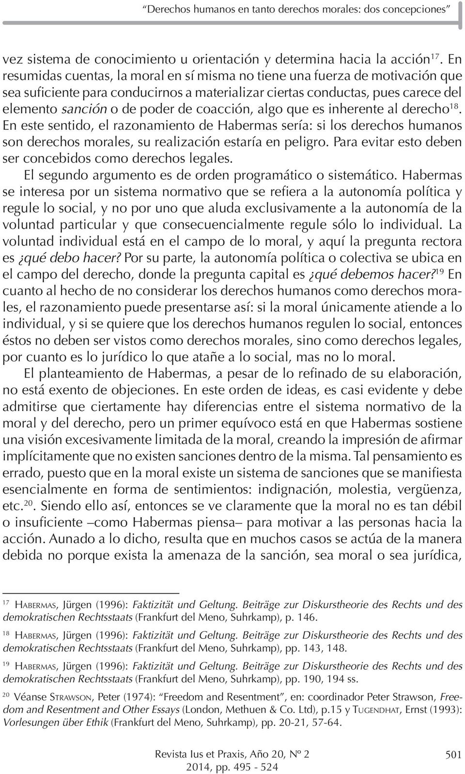 coacción, algo que es inherente al derecho 18. En este sentido, el razonamiento de Habermas sería: si los derechos humanos son derechos morales, su realización estaría en peligro.