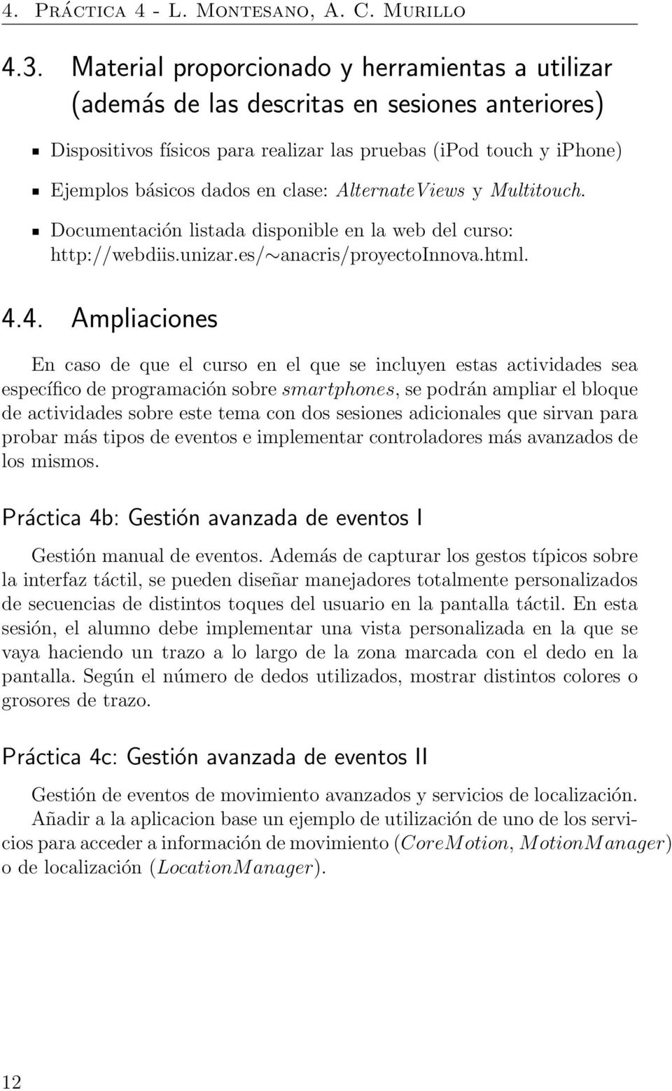 AlternateViews y Multitouch. Documentación listada disponible en la web del curso: http://webdiis.unizar.es/ anacris/proyectoinnova.html. 4.