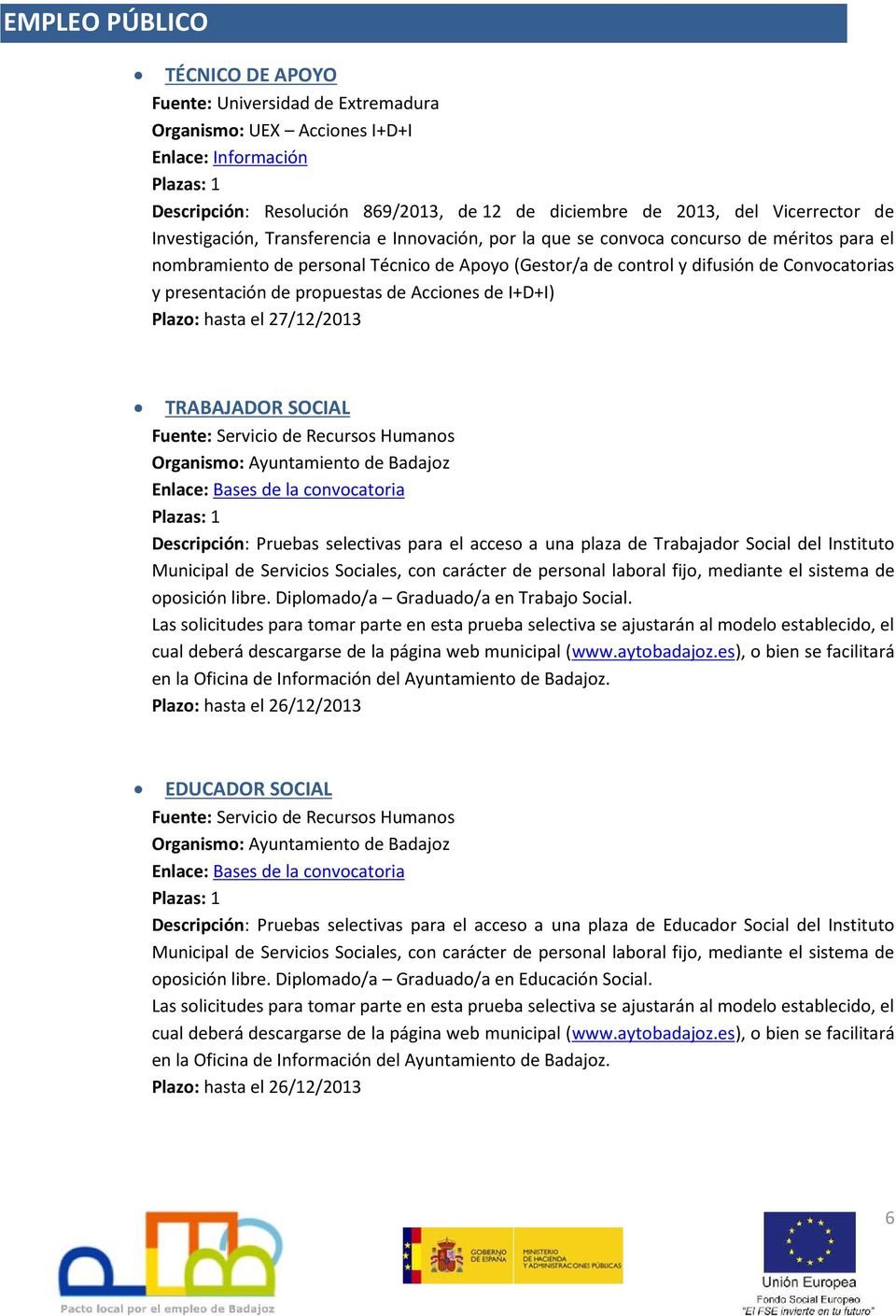y presentación de propuestas de Acciones de I+D+I) Plazo: hasta el 27/12/2013 TRABAJADOR SOCIAL Fuente: Servicio de Recursos Humanos Organismo: Ayuntamiento de Badajoz Enlace: Bases de la