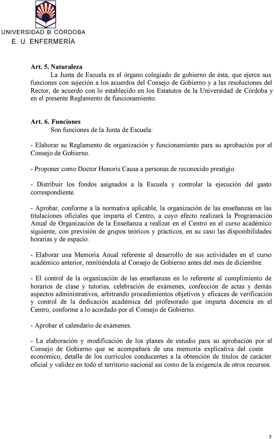 lo establecido en los Estatutos de la Universidad de Córdoba y en el presente Reglamento de funcionamiento. Art. 6.