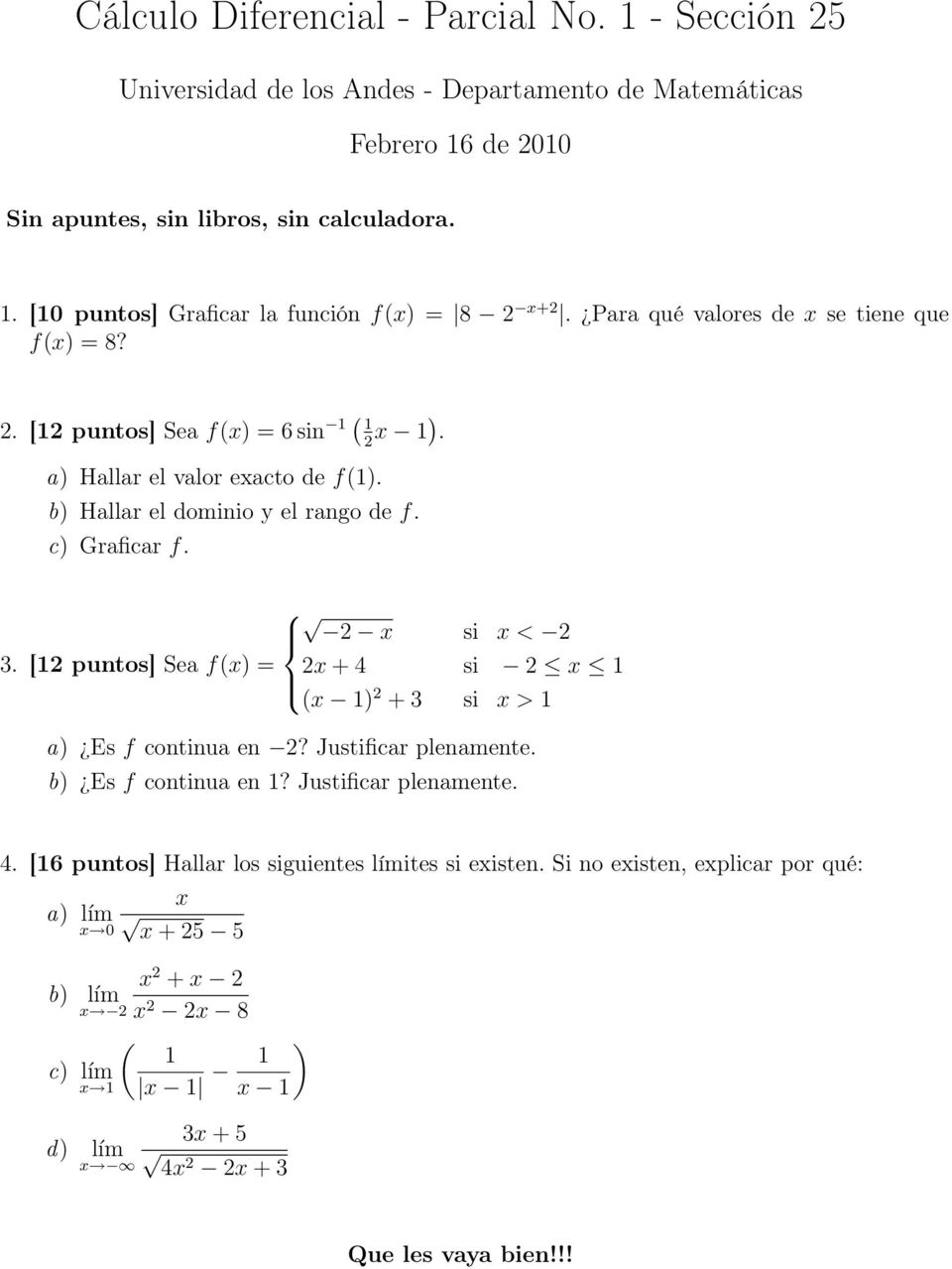 [12 puntos] Sea f(x) = 2x + 4 si 2 x 1 (x 1) 2 + 3 si x > 1 a) Es f continua en 2? Justificar plenamente. b) Es f continua en 1? Justificar plenamente. 4. [16 puntos] Hallar los siguientes límites si existen.