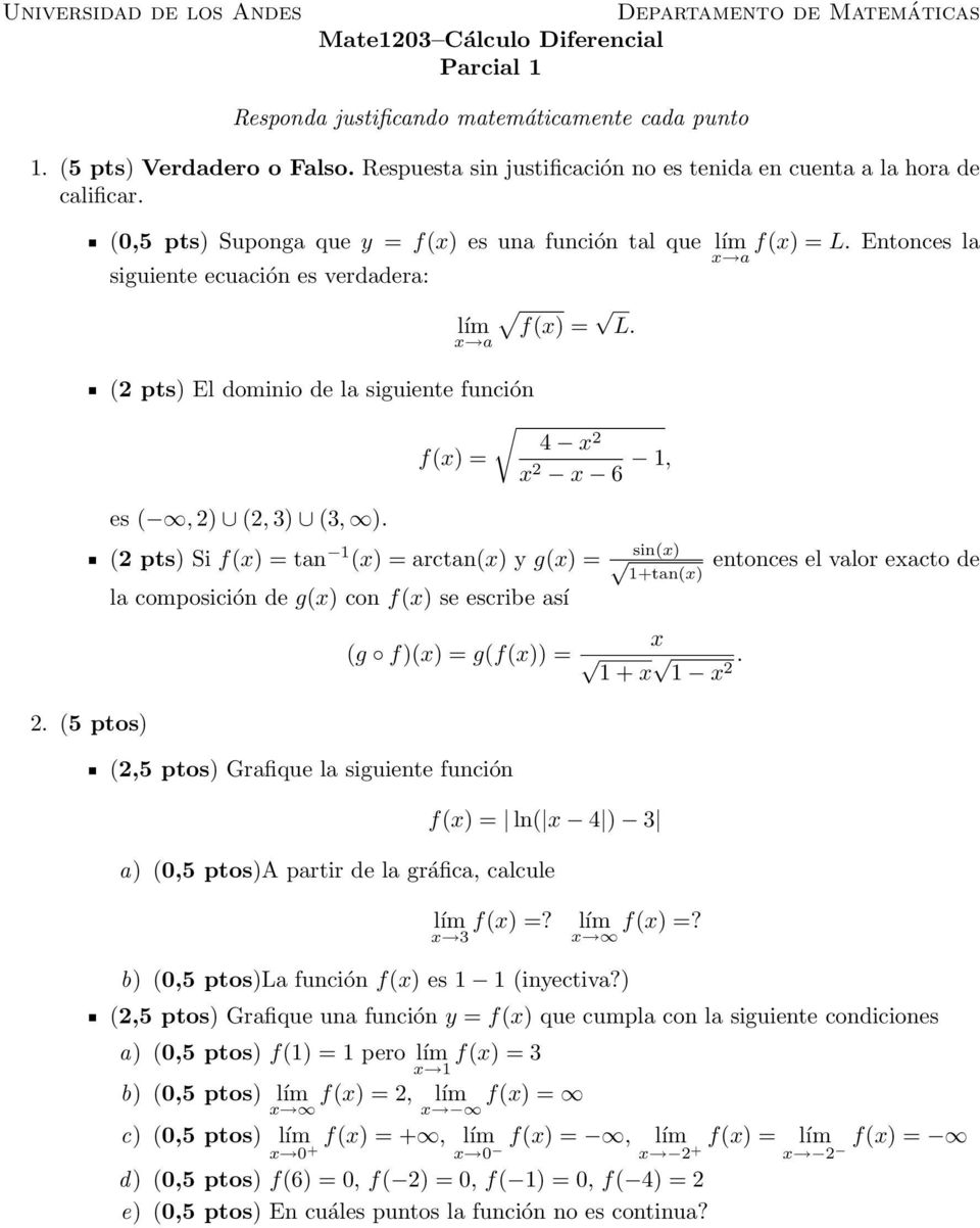 Entonces la x a siguiente ecuación es verdadera: lím f(x) = L. x a (2 pts) El dominio de la siguiente función 4 x 2 f(x) = x 2 x 6 1, es (, 2) (2, 3) (3, ).