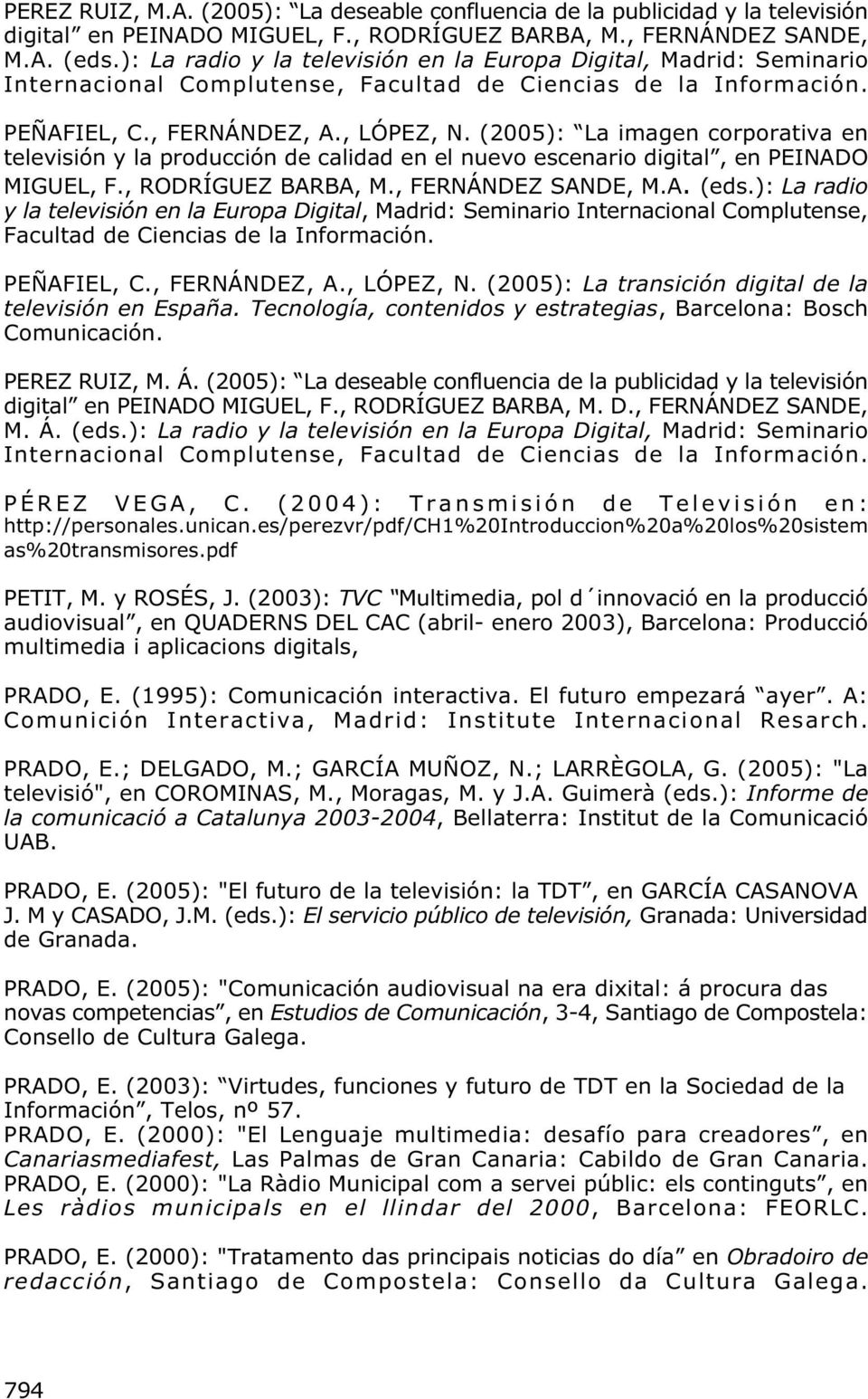 (2005): La imagen corporativa en televisión y la producción de calidad en el nuevo escenario digital, en PEINADO MIGUEL, F., RODRÍGUEZ BARBA, M., FERNÁNDEZ SANDE, M.A. (eds.