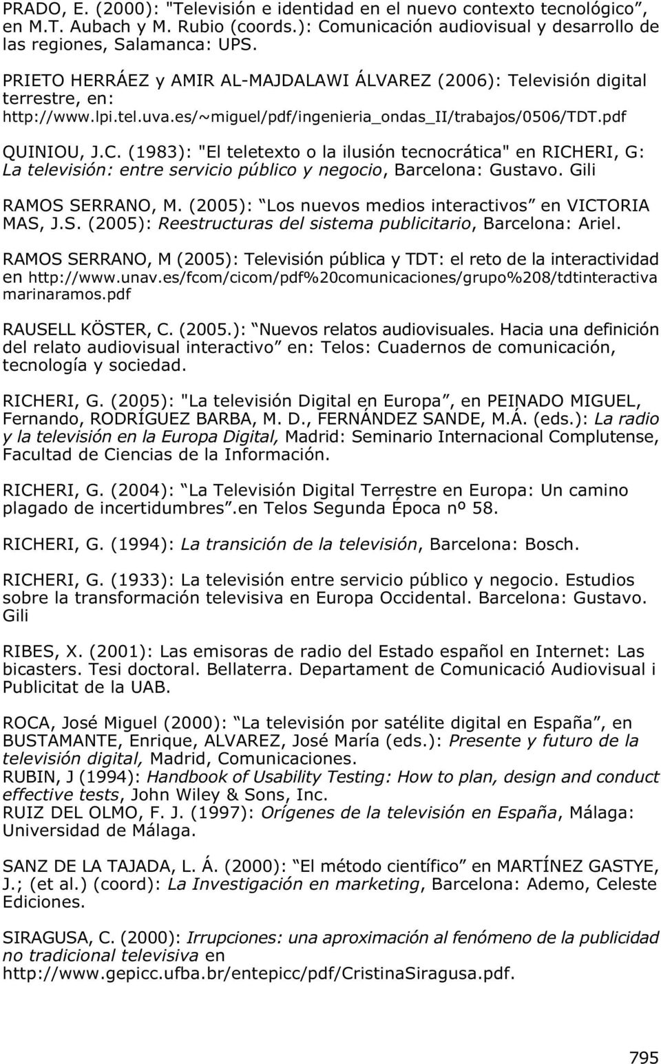 (1983): "El teletexto o la ilusión tecnocrática" en RICHERI, G: La televisión: entre servicio público y negocio, Barcelona: Gustavo. Gili RAMOS SERRANO, M.