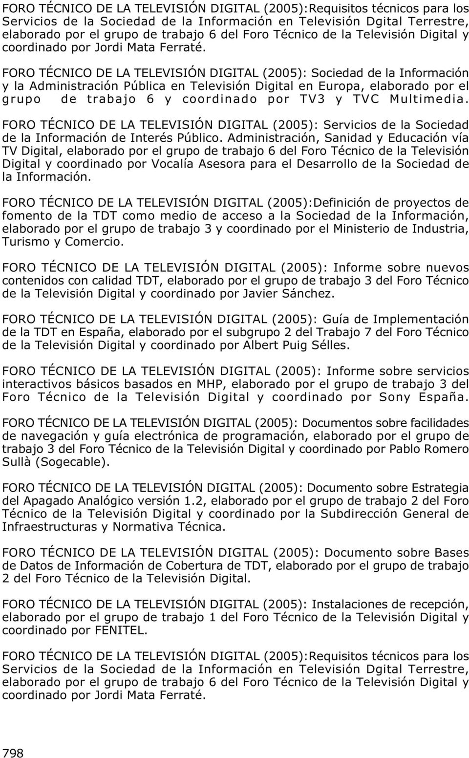 FORO TÉCNICO DE LA TELEVISIÓN DIGITAL (2005): Sociedad de la Información y la Administración Pública en Televisión Digital en Europa, elaborado por el grupo de trabajo 6 y coordinado por TV3 y TVC