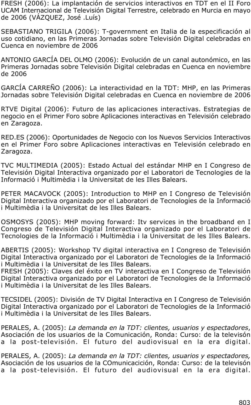 GARCÍA DEL OLMO (2006): Evolución de un canal autonómico, en las Primeras Jornadas sobre Televisión Digital celebradas en Cuenca en noviembre de 2006 GARCÍA CARREÑO (2006): La interactividad en la