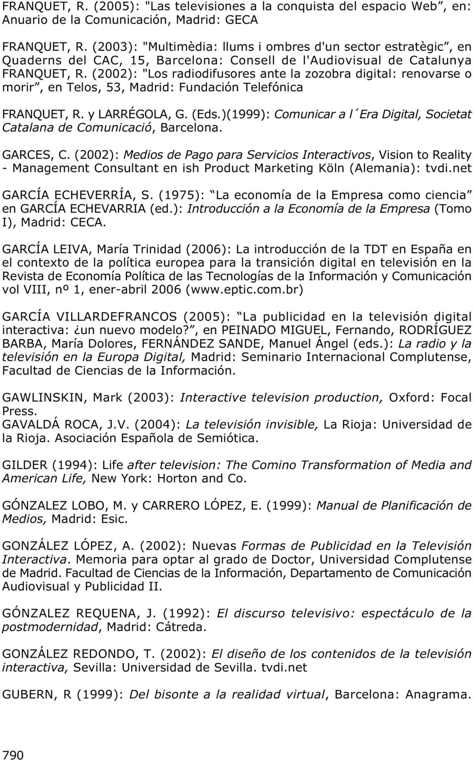 (2002): "Los radiodifusores ante la zozobra digital: renovarse o morir, en Telos, 53, Madrid: Fundación Telefónica FRANQUET, R. y LARRÉGOLA, G. (Eds.