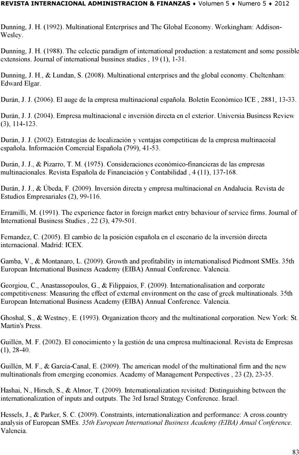 Multinational enterprises and the global economy. Cheltenham: Edward Elgar. Durán, J. J. (2006). El auge de la empresa multinacional española. Boletín Económico ICE, 2881, 13-33. Durán, J. J. (2004).