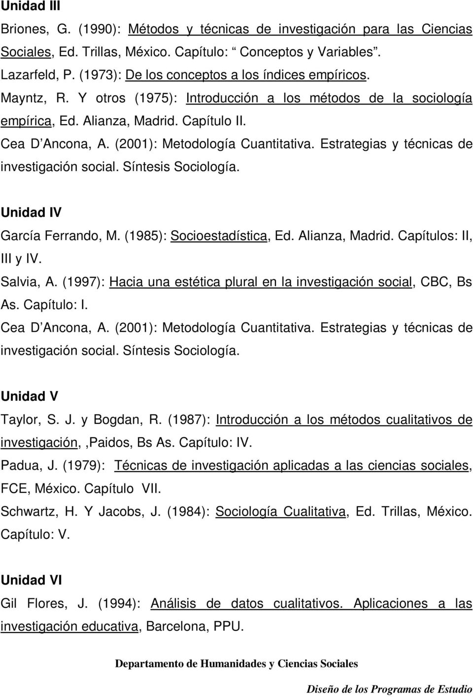 (2001): Metodología Cuantitativa. Estrategias y técnicas de investigación social. Síntesis Sociología. Unidad IV García Ferrando, M. (1985): Socioestadística, Ed. Alianza, Madrid.
