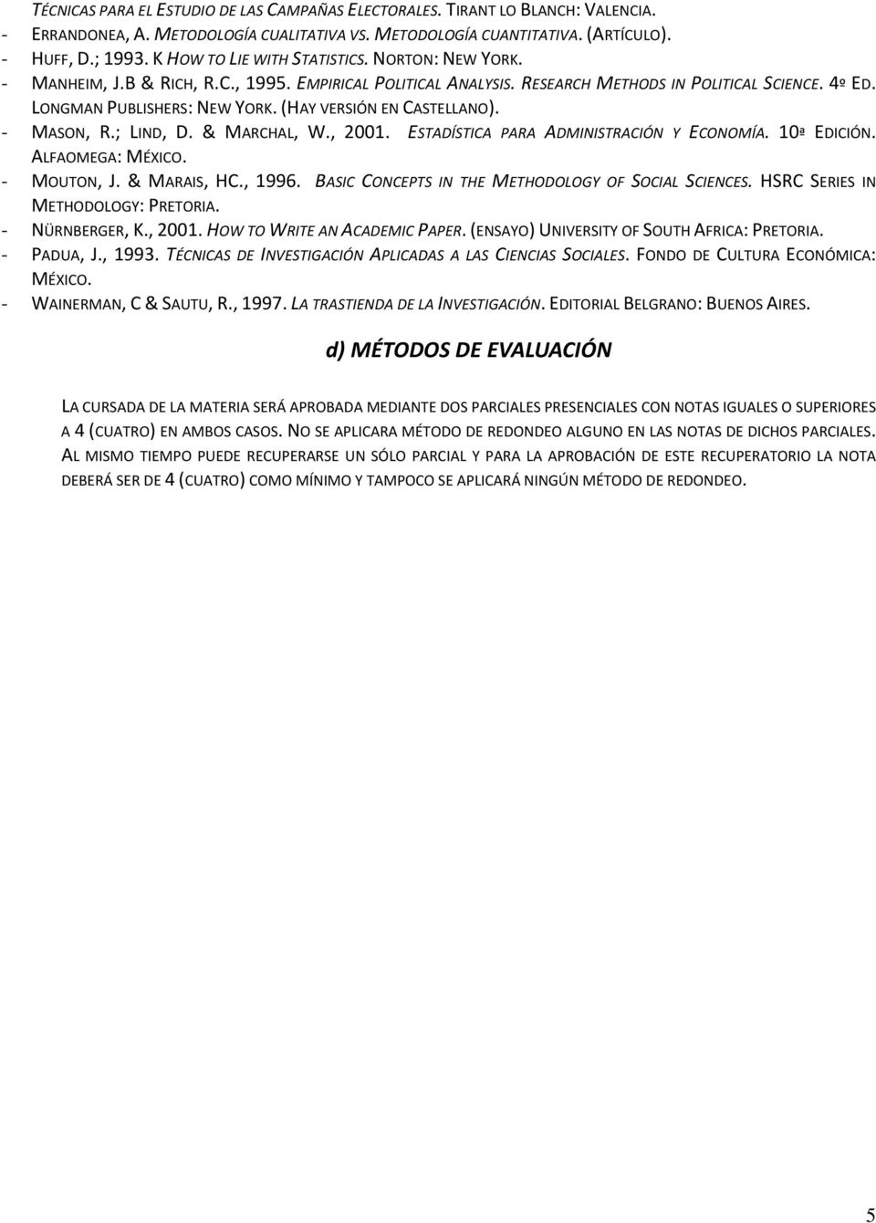 (HAY VERSIÓN EN CASTELLANO). - MASON, R.; LIND, D. & MARCHAL, W., 2001. ESTADÍSTICA PARA ADMINISTRACIÓN Y ECONOMÍA. 10ª EDICIÓN. ALFAOMEGA: MÉXICO. - MOUTON, J. & MARAIS, HC., 1996.
