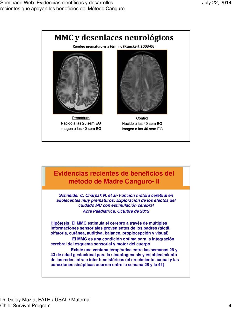 de 2012 Hipótesis: El MMC estimula el cerebro a través de múltiples informaciones sensoriales provenientes de los padres (táctil, olfatoria, cutánea, auditiva, balance, propiocepción y visual).