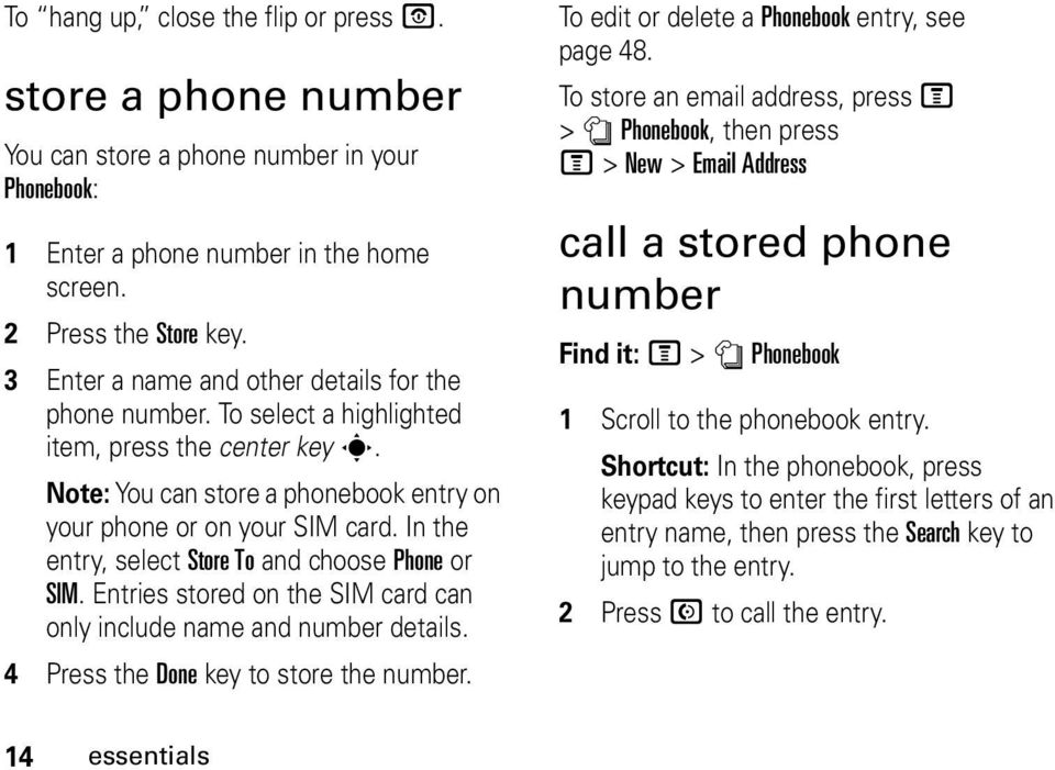 In the entry, select Store To and choose Phone or SIM. Entries stored on the SIM card can only include name and number details. 4 Press the Done key to store the number.