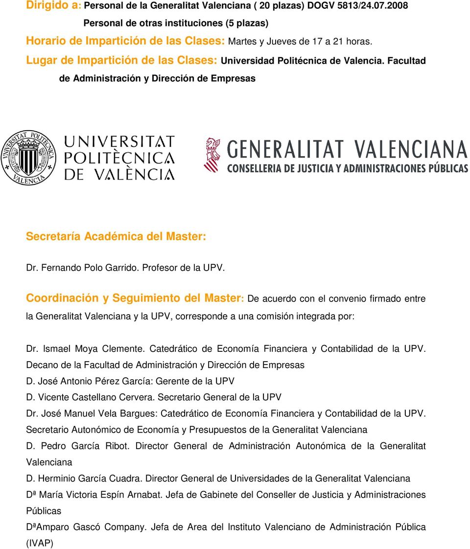 Profesor de la UPV. Coordinación y Seguimiento del Master: De acuerdo con el convenio firmado entre la Generalitat Valenciana y la UPV, corresponde a una comisión integrada por: Dr.