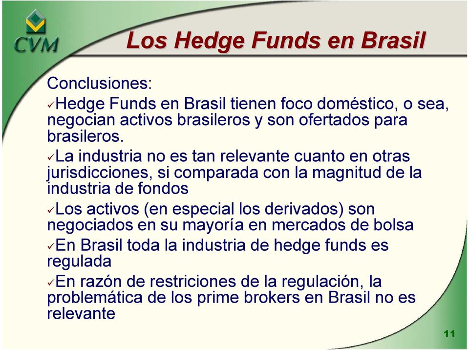 activos (en especial los derivados) son negociados en su mayoría en mercados de bolsa üen Brasil toda la industria de hedge
