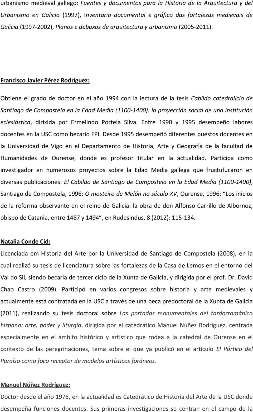 Francisco Javier Pérez Rodríguez: Obtiene el grado de doctor en el año 1994 con la lectura de la tesis Cabildo catedralicio de Santiago de Compostela en la Edad Media (1100-1400): la proyección