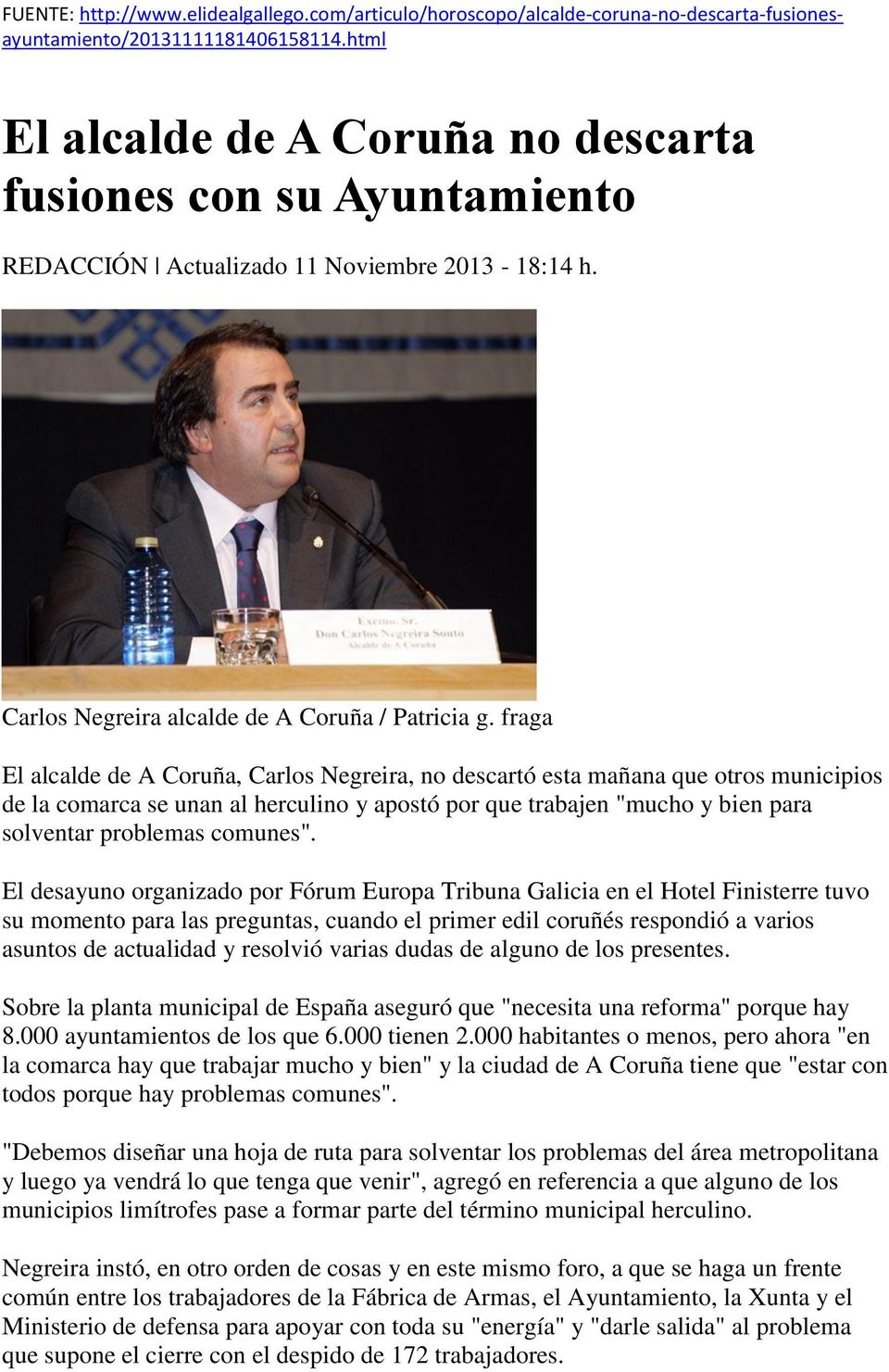 fraga El alcalde de A Coruña, Carlos Negreira, no descartó esta mañana que otros municipios de la comarca se unan al herculino y apostó por que trabajen "mucho y bien para solventar problemas