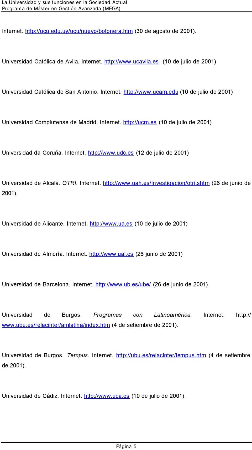 es (12 de julio de 2001) Universidad de Alcalá. OTRI. Internet. http://www.uah.es/investigacion/otri.shtm (26 de junio de Universidad de Alicante. Internet. http://www.ua.es (10 de julio de 2001) Universidad de Almería.