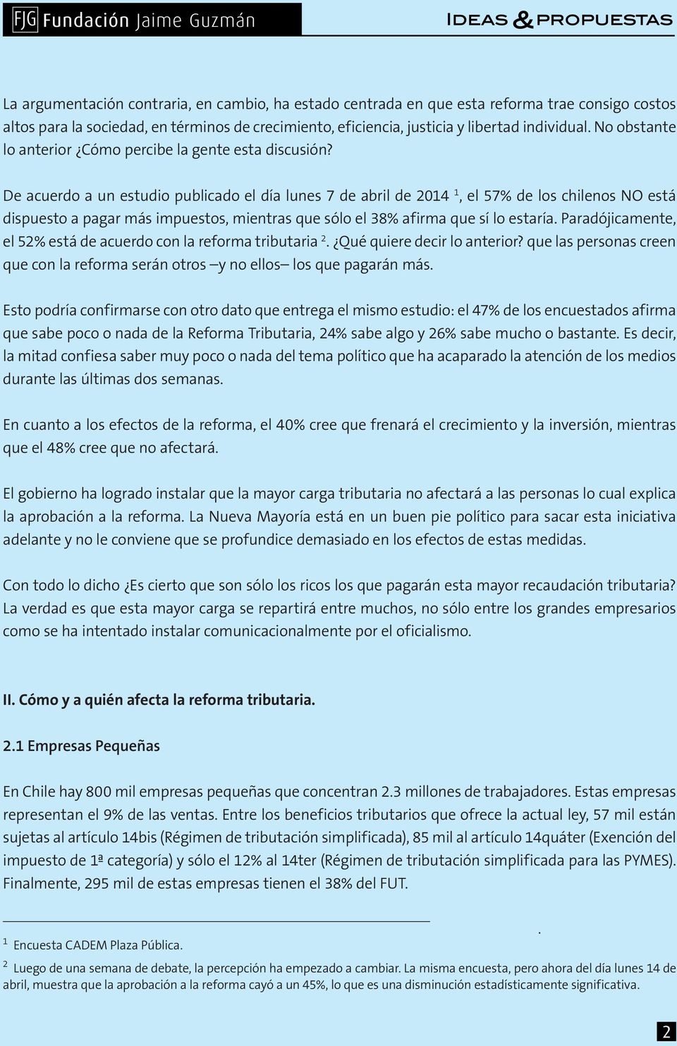 De acuerdo a un estudio publicado el día lunes 7 de abril de 2014 1, el 57% de los chilenos NO está dispuesto a pagar más impuestos, mientras que sólo el 38% afirma que sí lo estaría.