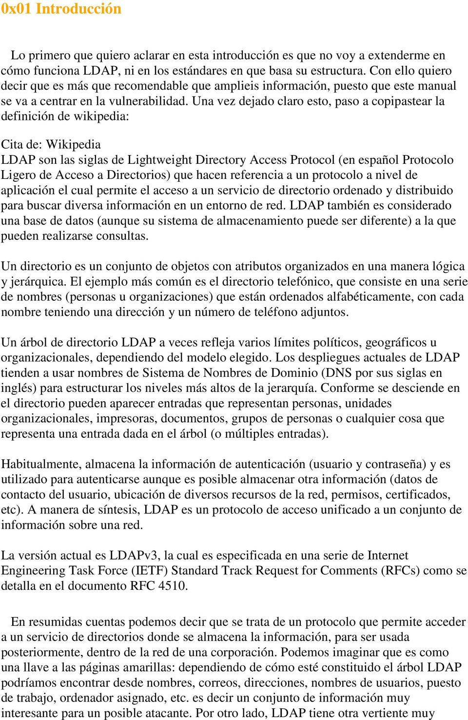 Una vez dejado claro esto, paso a copipastear la definición de wikipedia: Cita de: Wikipedia LDAP son las siglas de Lightweight Directory Access Protocol (en español Protocolo Ligero de Acceso a