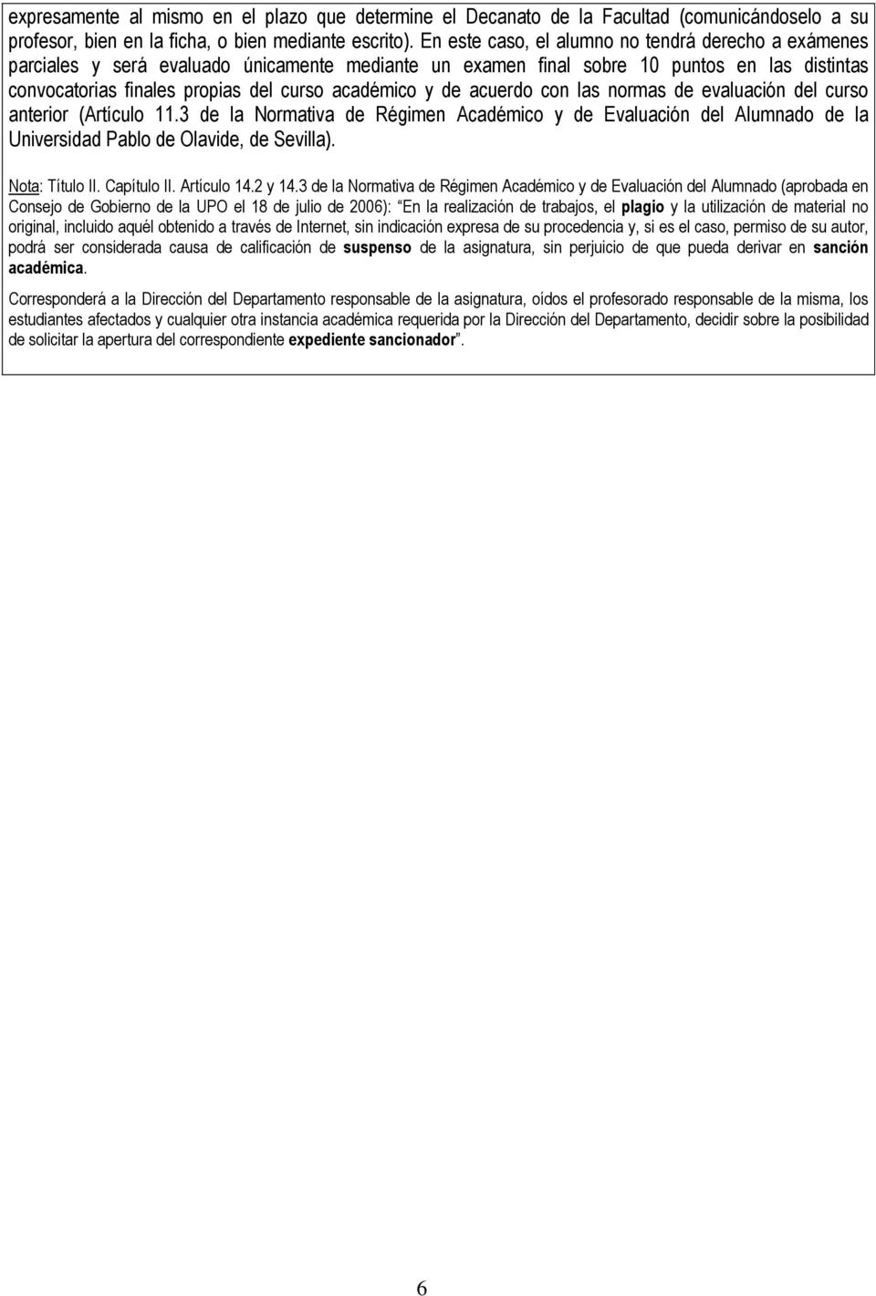 de acuerdo con las normas de evaluación del curso anterior (Artículo 11.3 de la Normativa de Régimen Académico y de Evaluación del Alumnado de la Universidad Pablo de Olavide, de Sevilla).