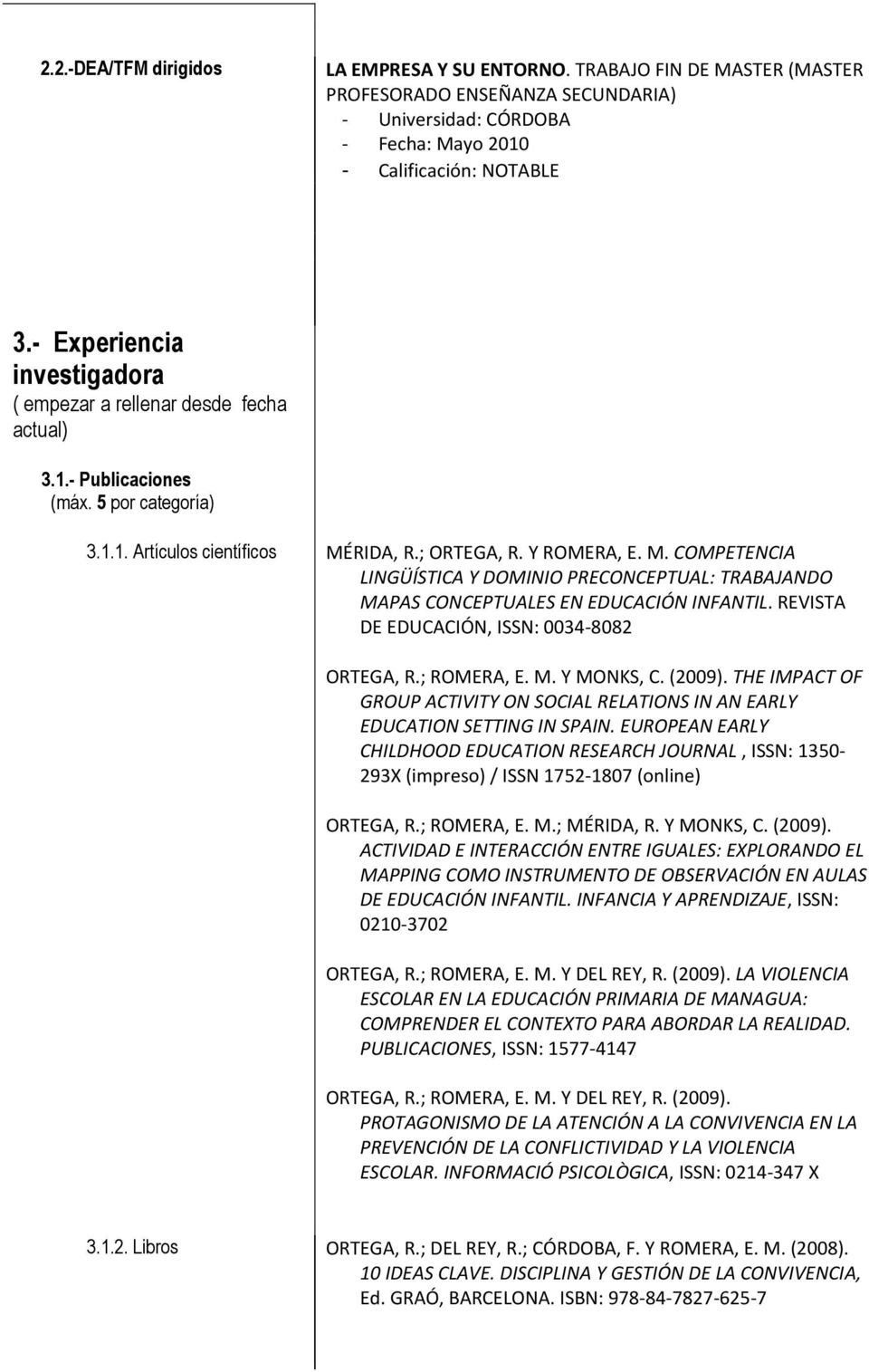 RIDA, R.; ORTEGA, R. Y ROMERA, E. M. COMPETENCIA LINGÜÍSTICA Y DOMINIO PRECONCEPTUAL: TRABAJANDO MAPAS CONCEPTUALES EN EDUCACIÓN INFANTIL. REVISTA DE EDUCACIÓN, ISSN: 0034-8082 ORTEGA, R.; ROMERA, E.