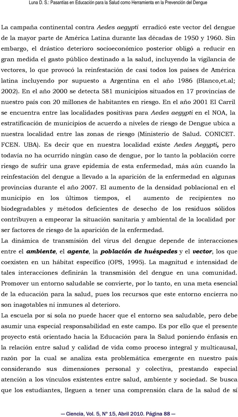 reinfestación de casi todos los países de América latina incluyendo por supuesto a Argentina en el año 1986 (Blanco,et.al; 2002).