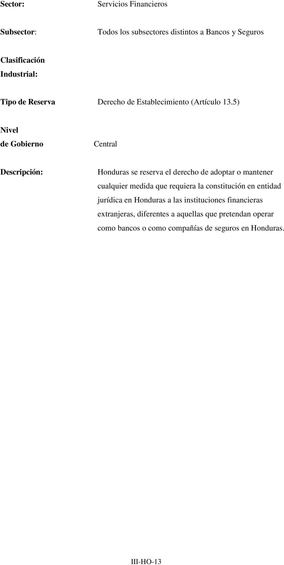 5) Honduras se reserva el derecho de adoptar o mantener cualquier medida que requiera la
