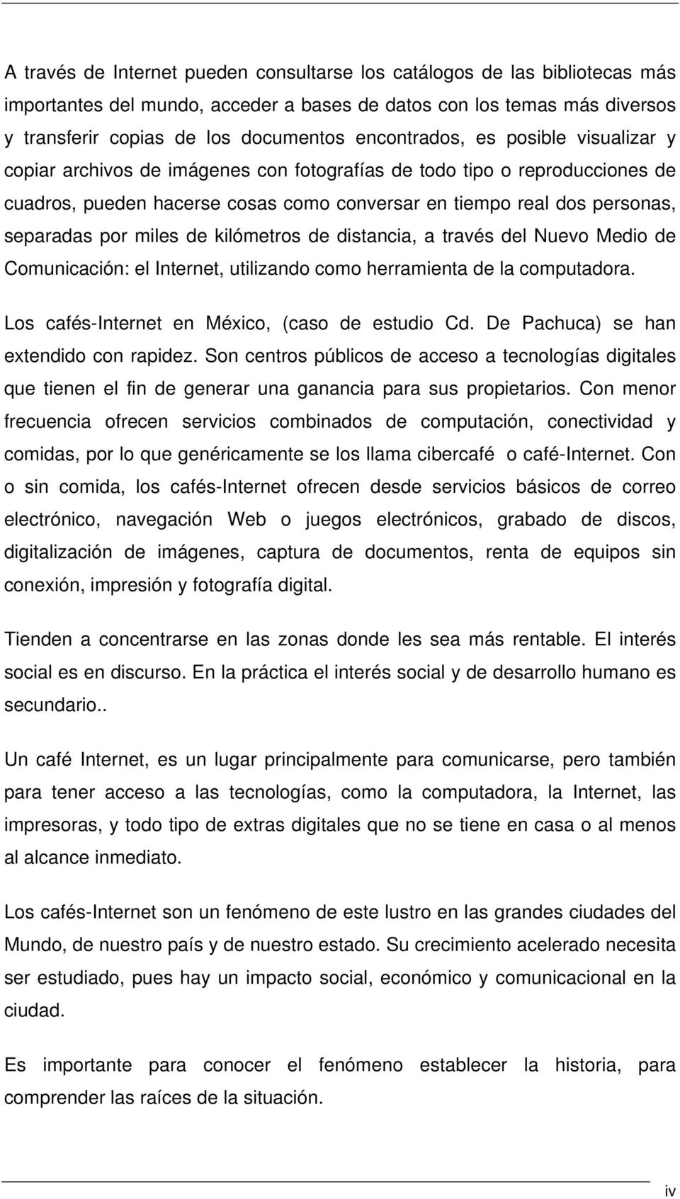 por miles de kilómetros de distancia, a través del Nuevo Medio de Comunicación: el Internet, utilizando como herramienta de la computadora. Los cafés-internet en México, (caso de estudio Cd.