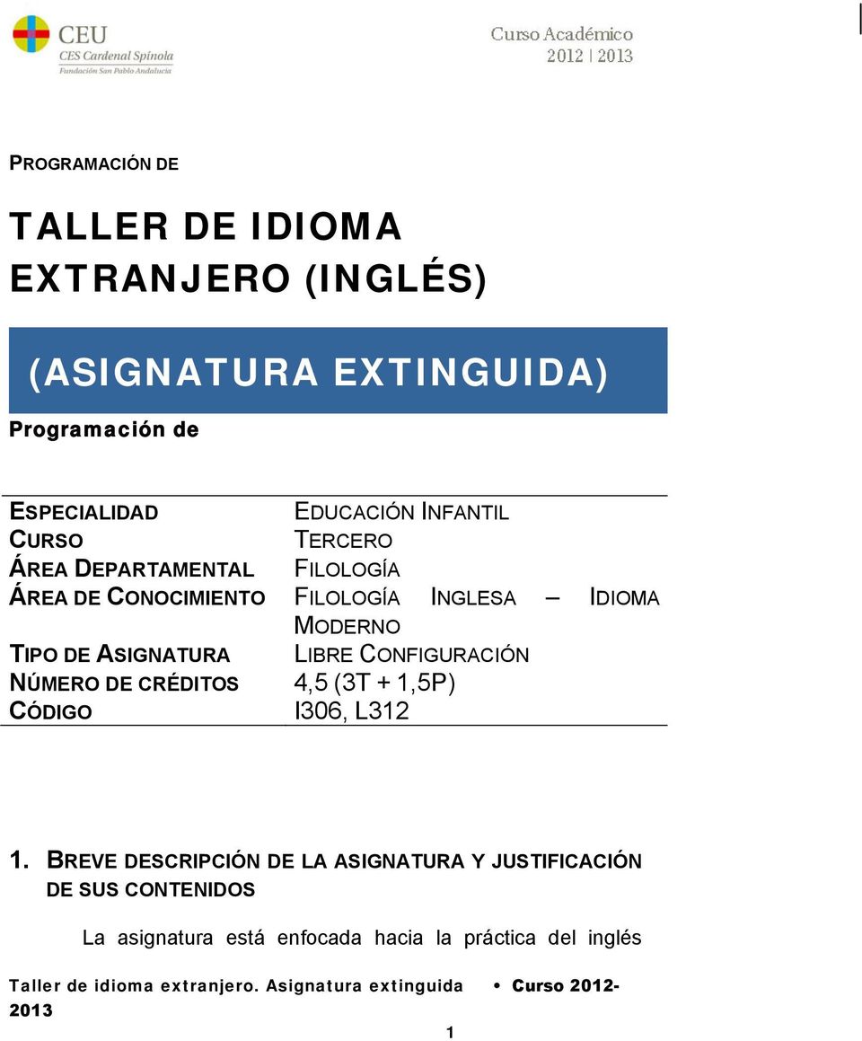 MODERNO TIPO DE ASIGNATURA LIBRE CONFIGURACIÓN NÚMERO DE CRÉDITOS 4,5 (3T + 1,5P) CÓDIGO I306, L312 1.