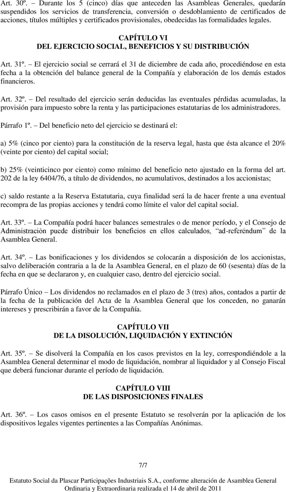 certificados provisionales, obedecidas las formalidades legales. CAPÍTULO VI DEL EJERCICIO SOCIAL, BENEFICIOS Y SU DISTRIBUCIÓN Art. 31º.
