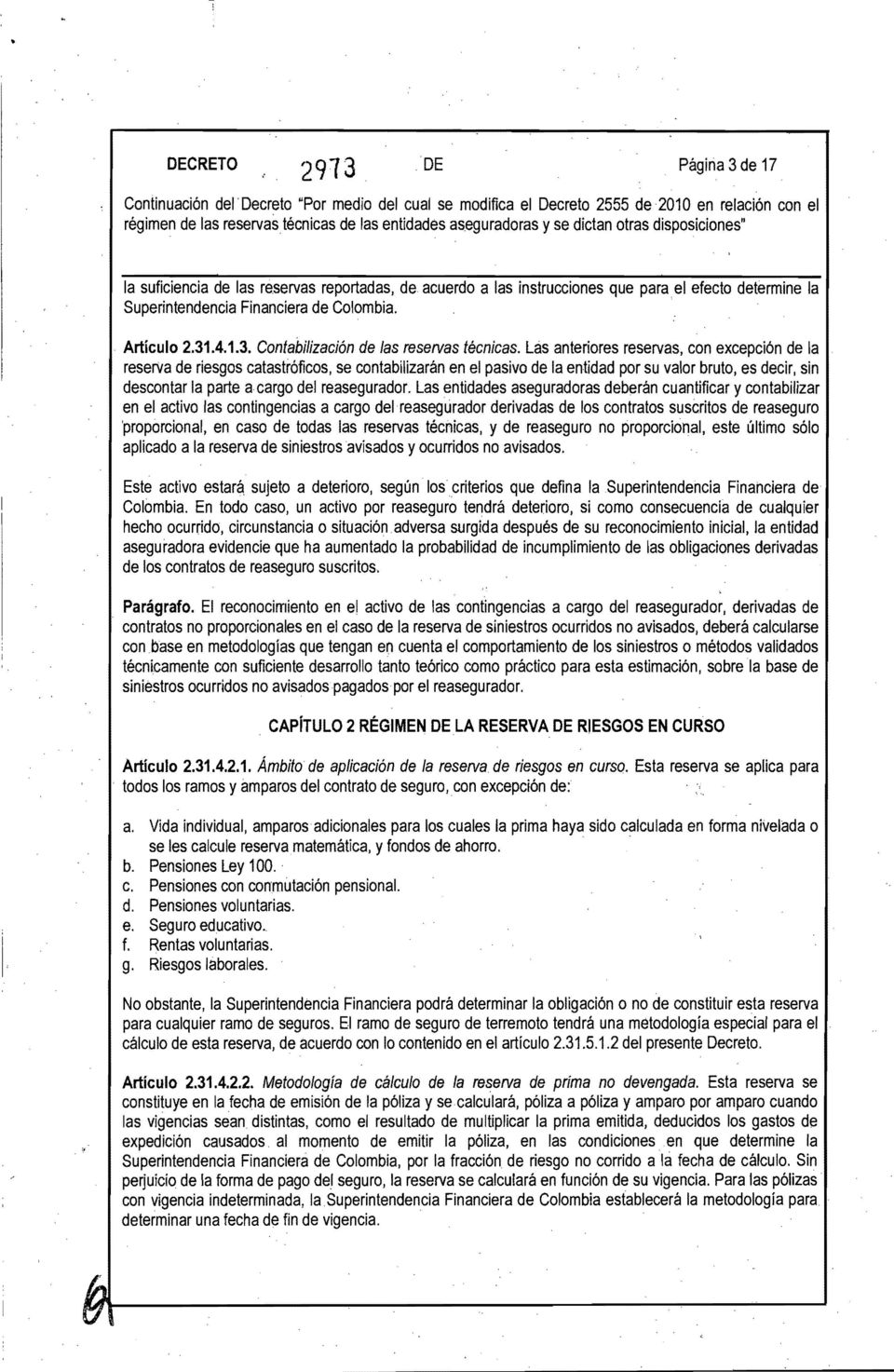 disposiciones" la suficiencia de las reservas reportadas, de acuerdo a las instrucciones que para el efecto determine la Superintendencia Financiera de Colombia. Artículo 2.31