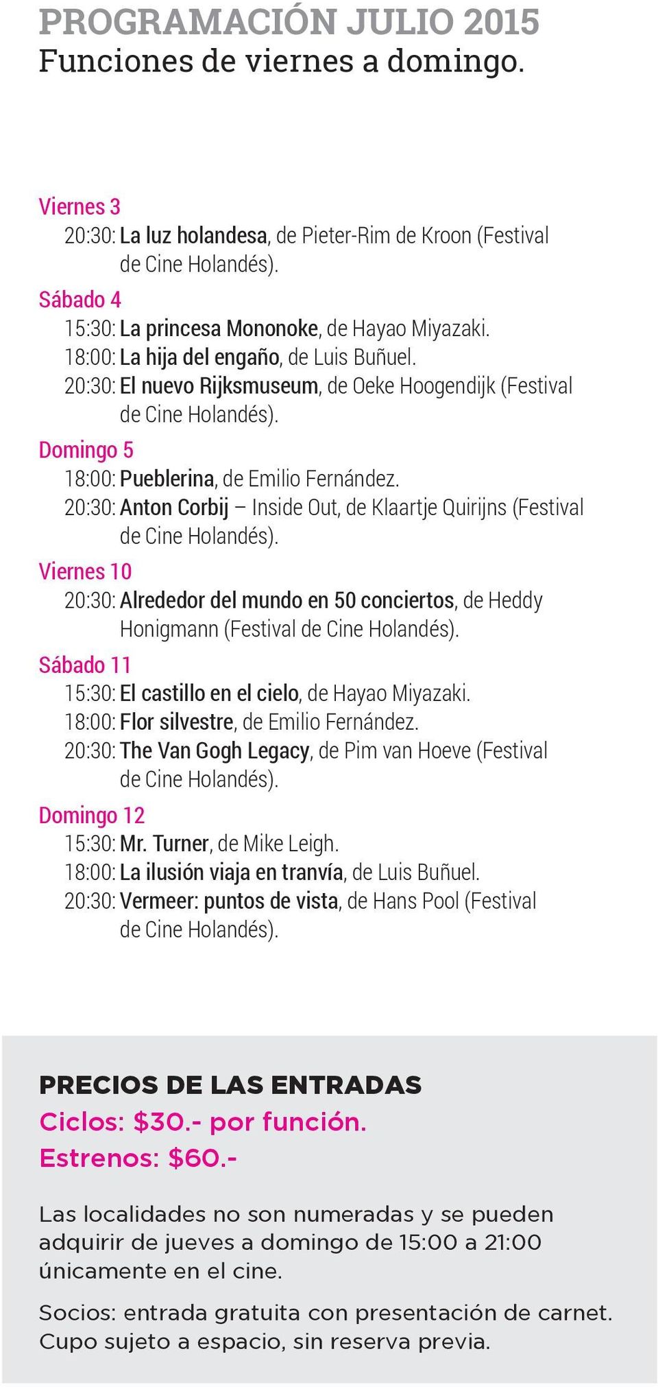 20:30: Anton Corbij Inside Out, de Klaartje Quirijns (Festival Viernes 10 20:30: Alrededor del mundo en 50 conciertos, de Heddy Honigmann (Festival Sábado 11 15:30: El castillo en el cielo, de Hayao