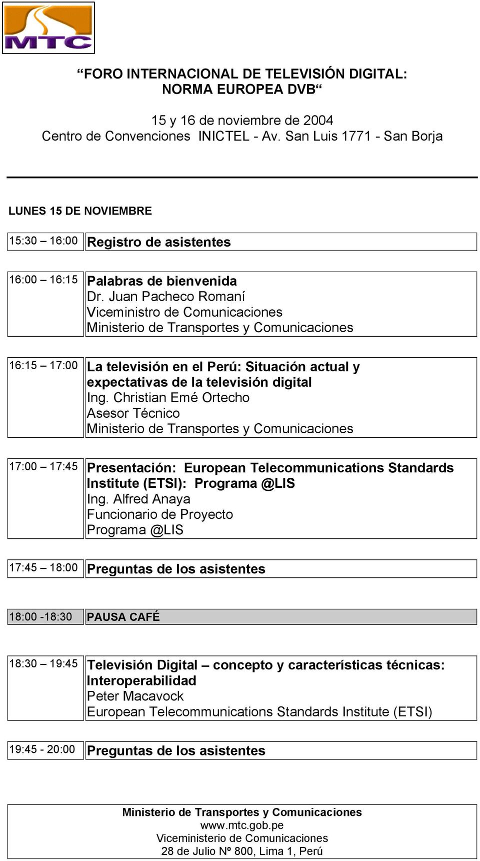 Juan Pacheco Romaní Viceministro de Comunicaciones 16:15 17:00 La televisión en el Perú: Situación actual y expectativas de la televisión digital Ing.
