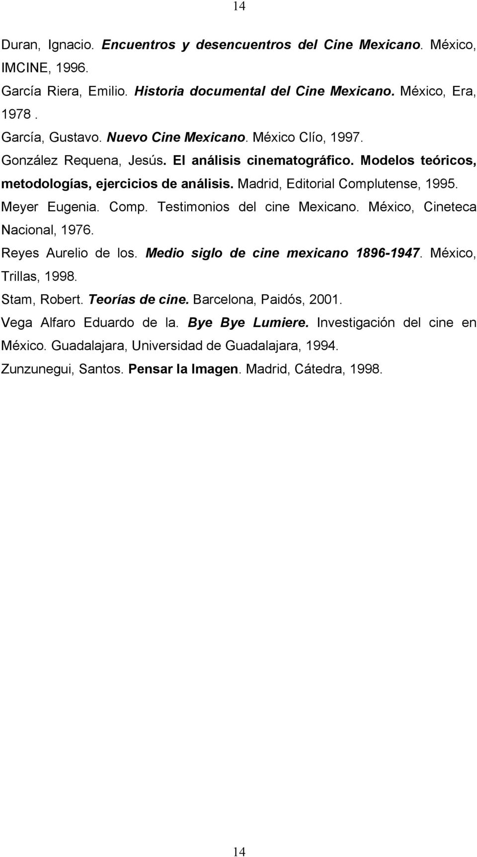 Meyer Eugenia. Comp. Testimonios del cine Mexicano. México, Cineteca Nacional, 1976. Reyes Aurelio de los. Medio siglo de cine mexicano 1896-1947. México, Trillas, 1998. Stam, Robert.