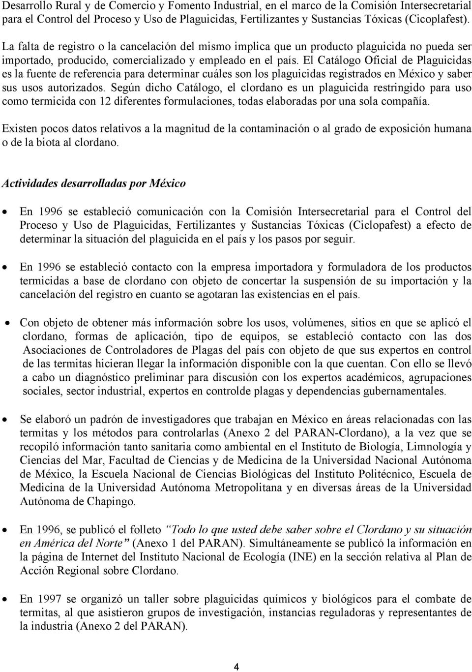 El Catálogo Oficial de Plaguicidas es la fuente de referencia para determinar cuáles son los plaguicidas registrados en México y saber sus usos autorizados.