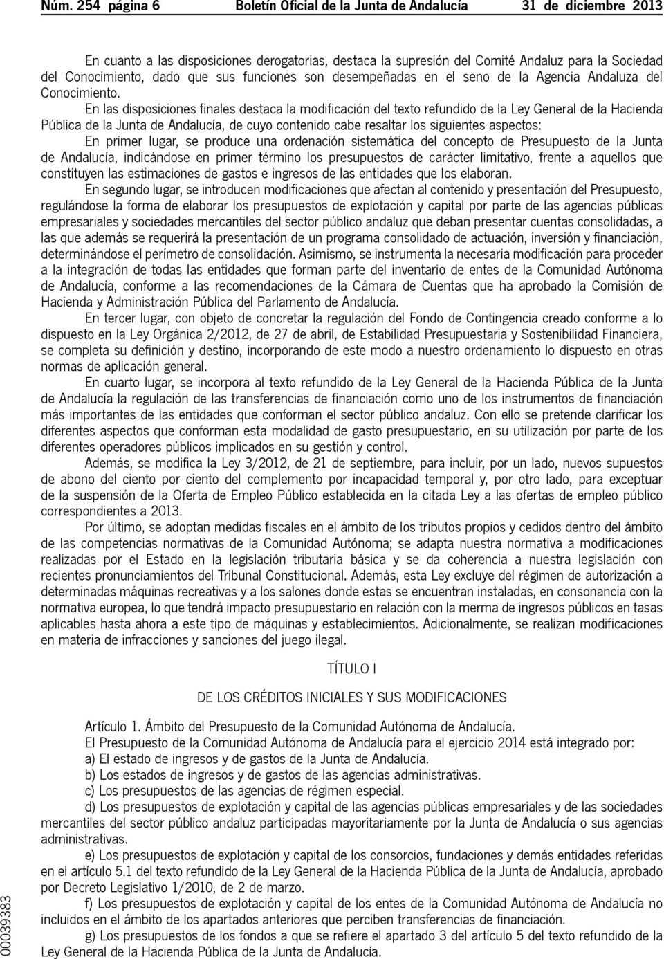 En las disposiciones finales destaca la modificación del texto refundido de la Ley General de la Hacienda Pública de la Junta de Andalucía, de cuyo contenido cabe resaltar los siguientes aspectos: En