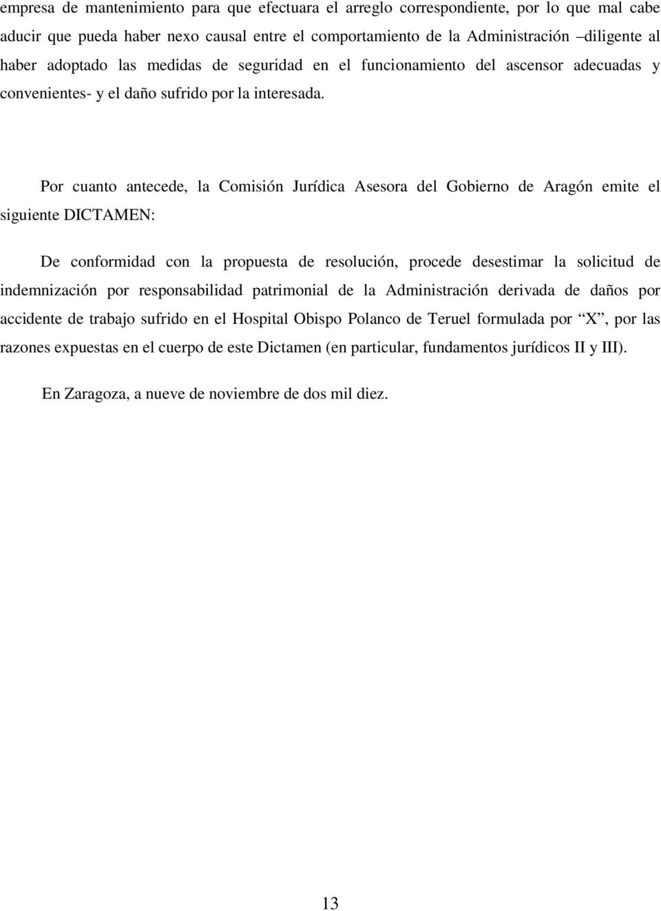 Por cuanto antecede, la Comisión Jurídica Asesora del Gobierno de Aragón emite el siguiente DICTAMEN: De conformidad con la propuesta de resolución, procede desestimar la solicitud de indemnización