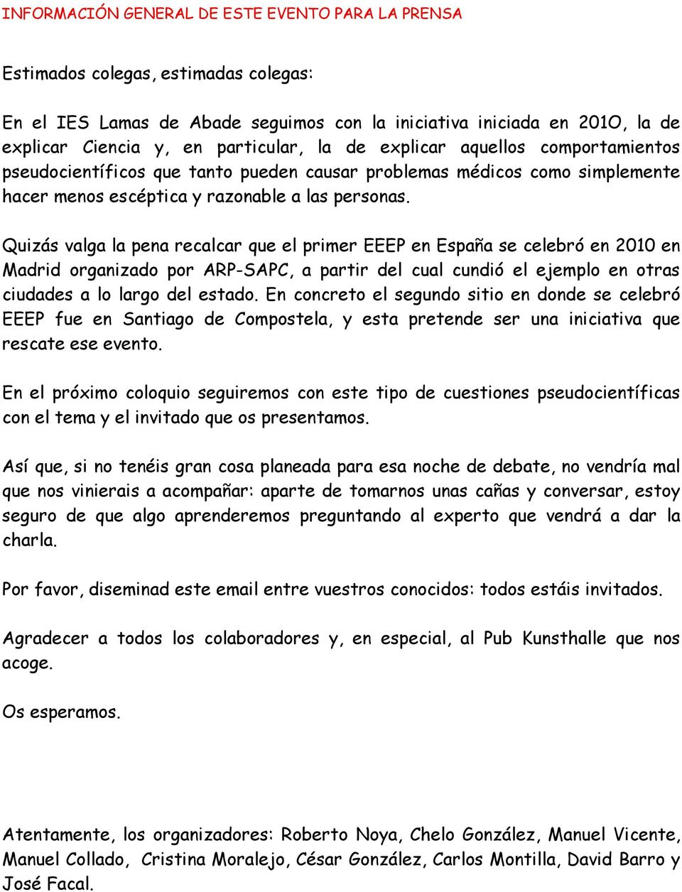 Quizás valga la pena recalcar que el primer EEEP en España se celebró en 2010 en Madrid organizado por ARP-SAPC, a partir del cual cundió el ejemplo en otras ciudades a lo largo del estado.