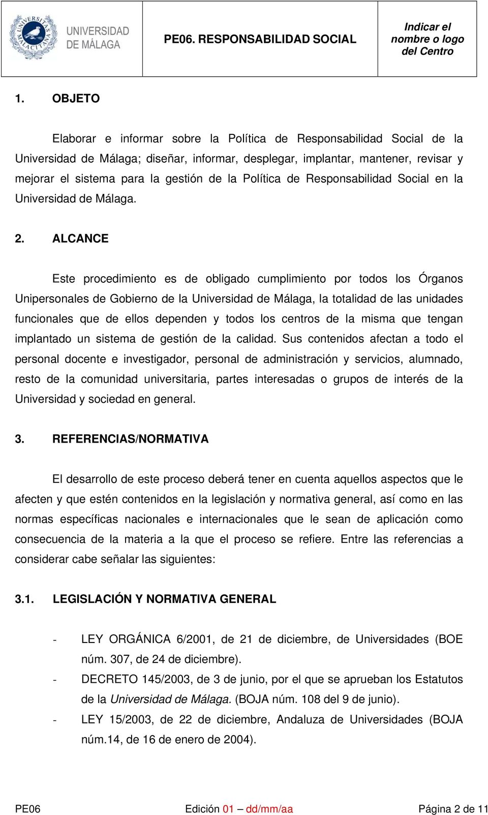 ALCANCE Este procedimiento es de obligado cumplimiento por todos los Órganos Unipersonales de Gobierno de la Universidad de Málaga, la totalidad de las unidades funcionales que de ellos dependen y