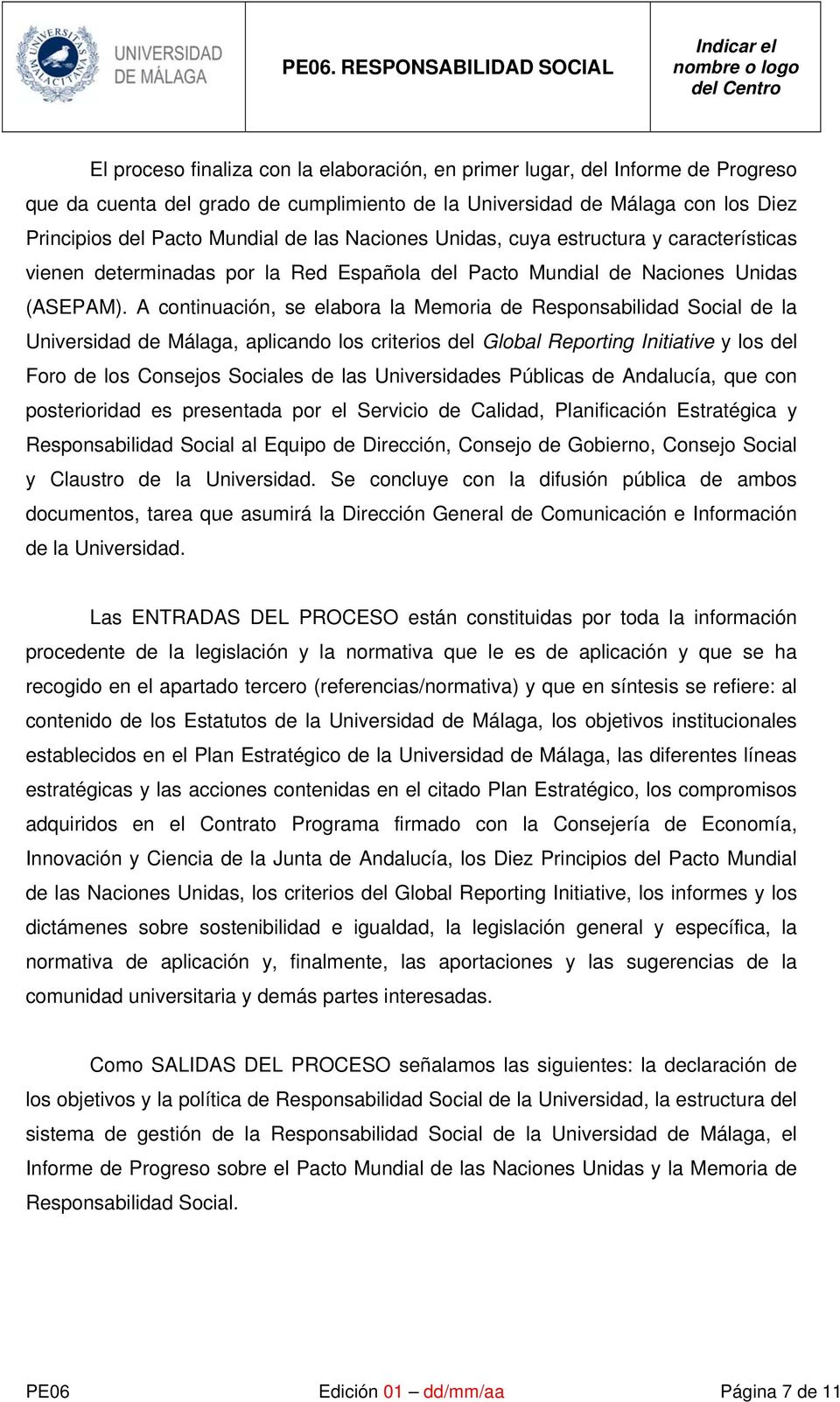 A continuación, se elabora la Memoria de Responsabilidad Social de la Universidad de Málaga, aplicando los criterios del Global Reporting Initiative y los del Foro de los Consejos Sociales de las