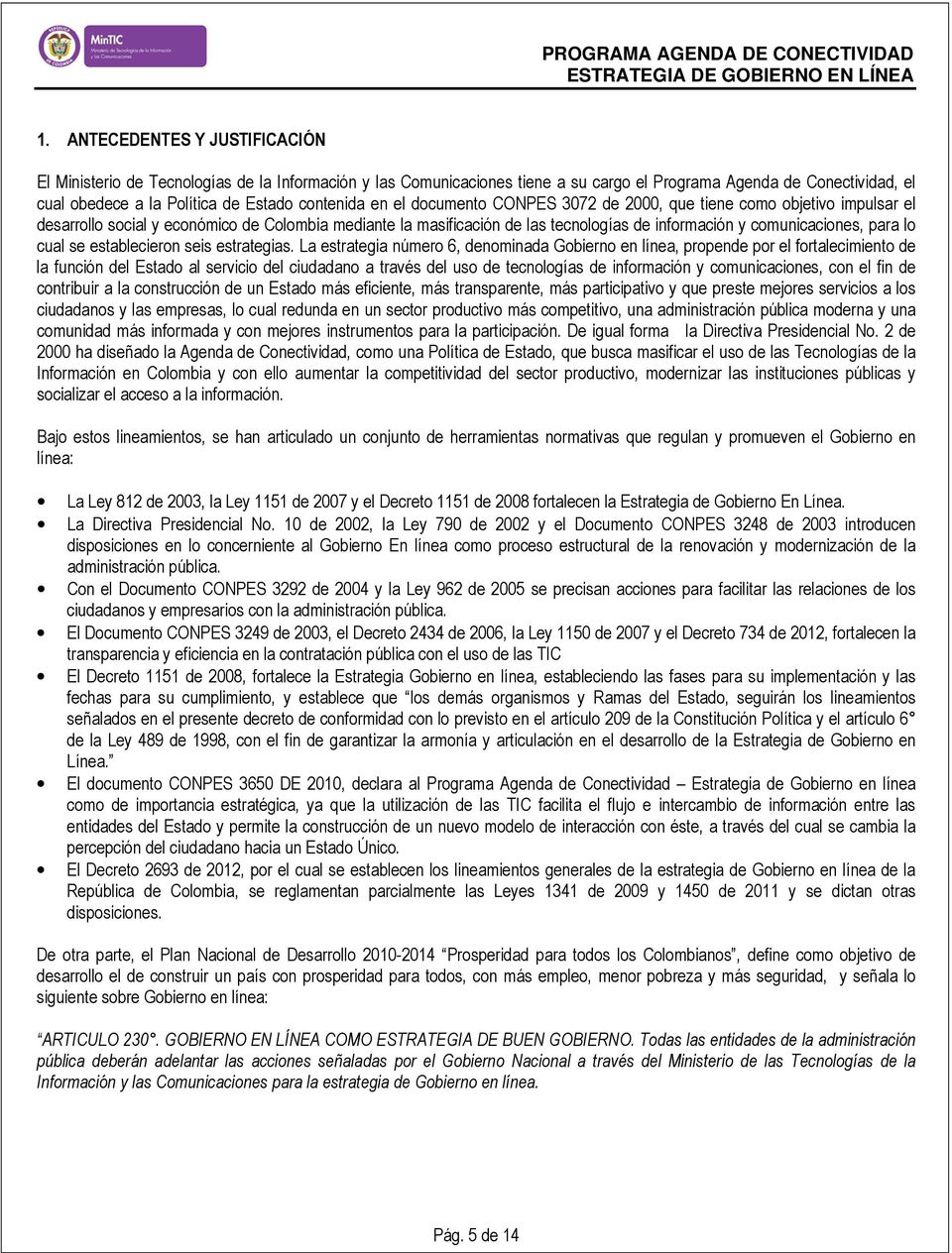 en el documento CONPES 3072 de 2000, que tiene como objetivo impulsar el desarrollo social y económico de Colombia mediante la masificación de las tecnologías de información y comunicaciones, para lo