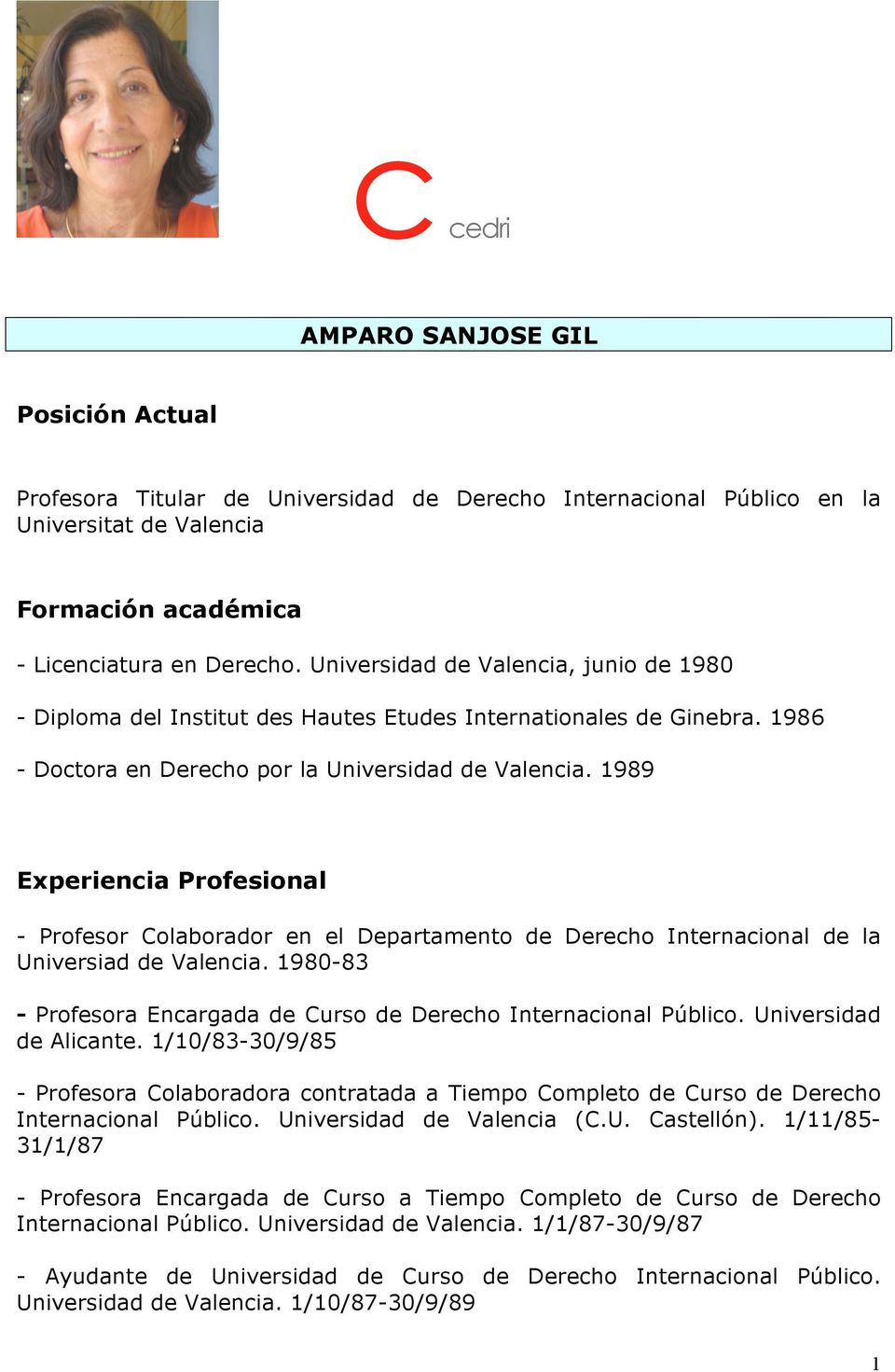 1989 Experiencia Profesional - Profesor Colaborador en el Departamento de Derecho Internacional de la Universiad de Valencia. 1980-83 - Profesora Encargada de Curso de Derecho Internacional Público.