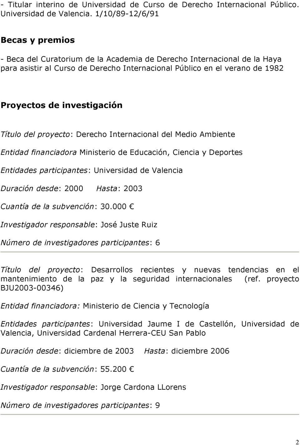investigación Título del proyecto: Derecho Internacional del Medio Ambiente Entidad financiadora Ministerio de Educación, Ciencia y Deportes Entidades participantes: Universidad de Valencia Duración