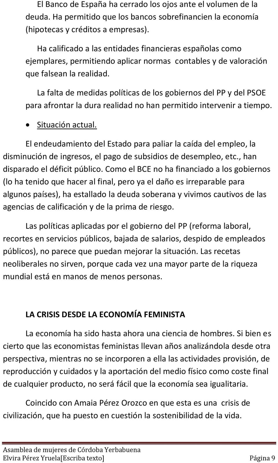 La falta de medidas políticas de los gobiernos del PP y del PSOE para afrontar la dura realidad no han permitido intervenir a tiempo. Situación actual.