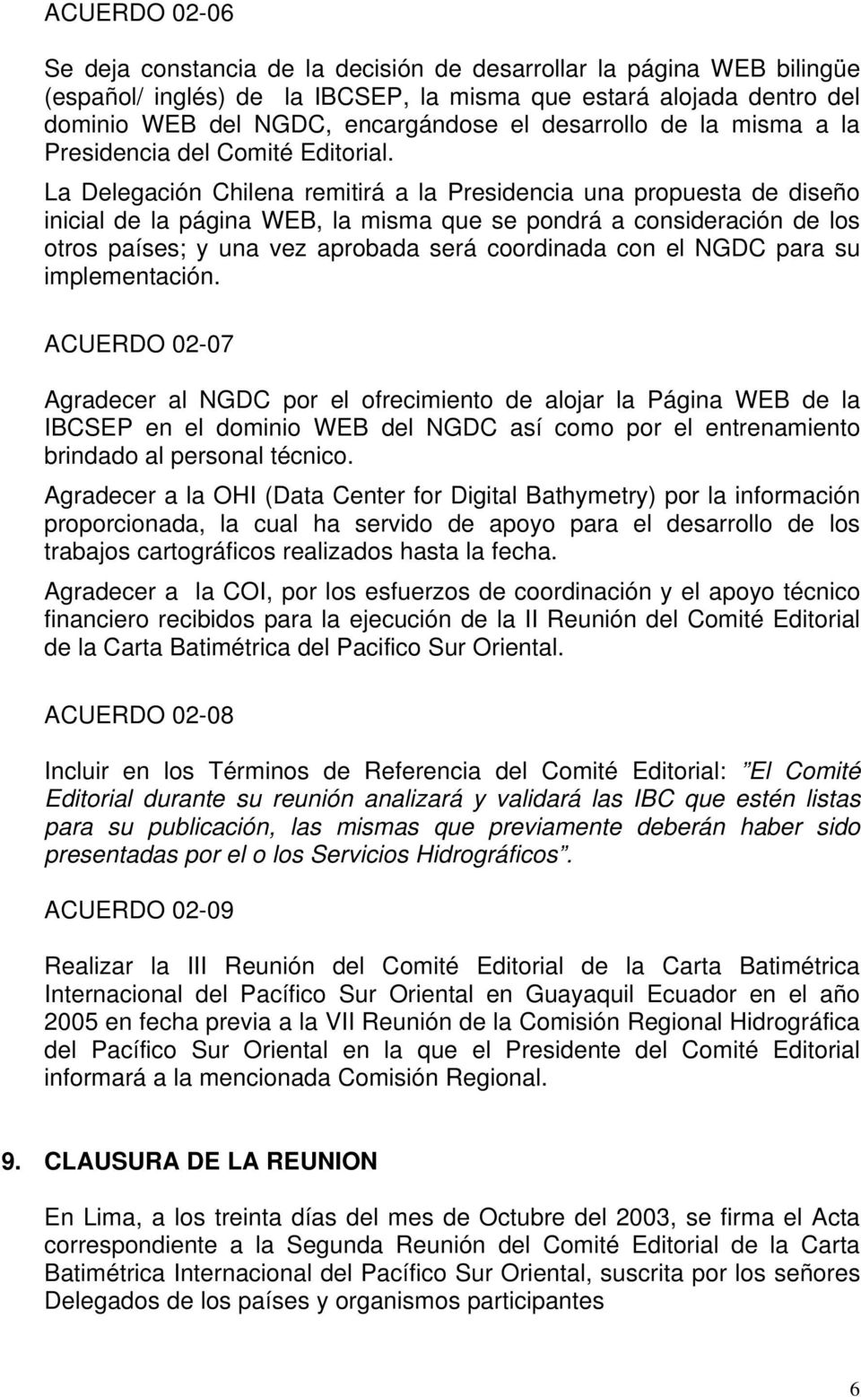 La Delegación Chilena remitirá a la Presidencia una propuesta de diseño inicial de la página WEB, la misma que se pondrá a consideración de los otros países; y una vez aprobada será coordinada con el