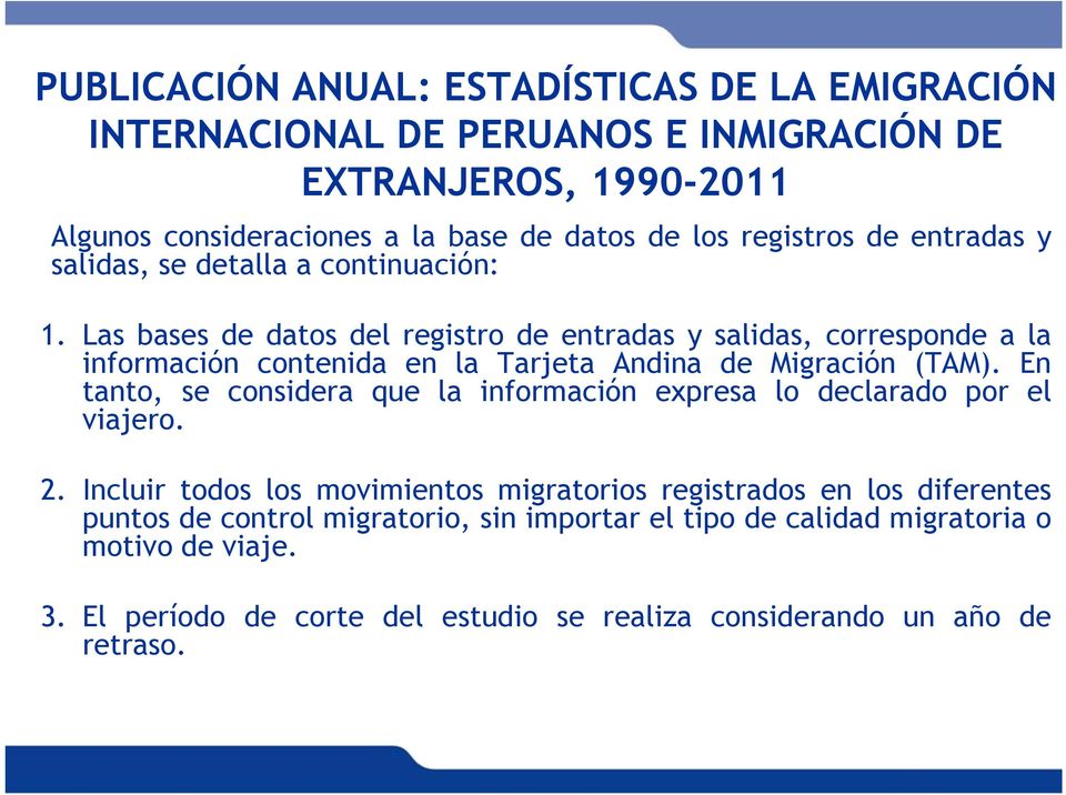 Las bases de datos del registro de entradas y salidas, corresponde a la información contenida en la Tarjeta Andina de Migración (TAM).