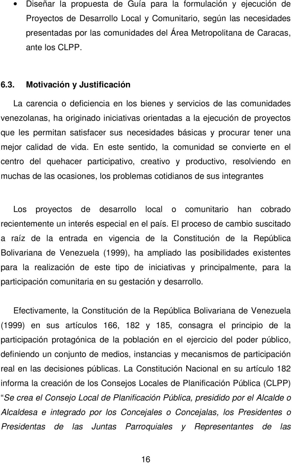 Motivación y Justificación La carencia o deficiencia en los bienes y servicios de las comunidades venezolanas, ha originado iniciativas orientadas a la ejecución de proyectos que les permitan